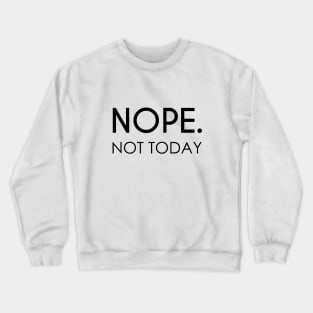 Nope Not Today Crewneck Sweatshirt